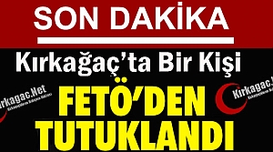 SON DAKİKA..KIRKAĞAÇ'TA 1 KİŞİ FETÖ'DEN TUTUKLANDI