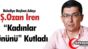 Ş.OZAN İREN “KADINLAR GÜNÜNÜ“ KUTLADI