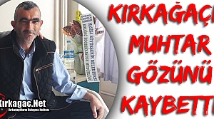 TALİHSİZ OLAY..KIRKAĞAÇLI MUHTAR GÖZÜNÜ KAYBETTİ