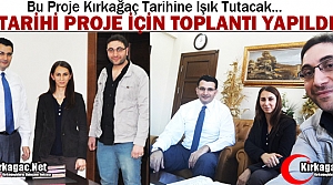 TARİHİ PROJE İÇİN “TOPLANTI” YAPILDI