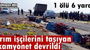 TARIM İŞÇİLERİNİ TAŞIYAN KAMYONET DEVRİLDİ 1 ÖLÜ 6 YARALI