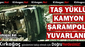 TAŞ YÜKLÜ KAMYON ŞARAMPOLE YUVARLANDI