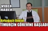 TİMURÇİN GÖREVE BAŞLADI(VİDEO)