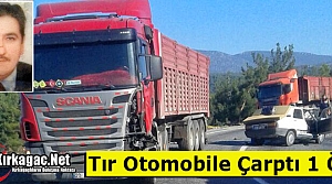 TIR OTOMOBİLE ÇARPTI 1 ÖLÜ