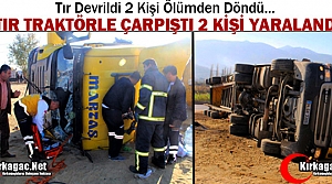 TIR TRAKTÖRLE ÇARPIŞTI 2 YARALI