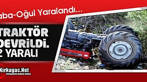 TRAKTÖR DEVRİLDİ BABA İLE OĞLU YARALANDI