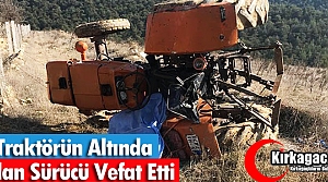 TRAKTÖRÜN ALTINDA KALAN SÜRÜCÜ VEFAT ETTİ