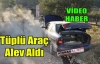 TÜPLÜ OTOMOBİL ALEV ALDI(VİDEO)