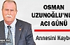 UZUNOĞLU’NUN ACI GÜNÜ