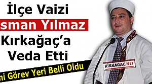 VAİZ YILMAZ KIRKAĞAÇ'A VEDA ETTİ