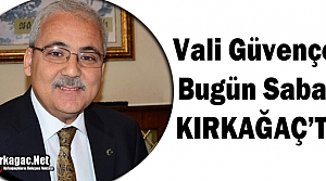 VALİ GÜVENÇER BUGÜN KIRKAĞAÇ'TA