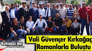 VALİ GÜVENÇER KIRKAĞAÇ’TA ROMANLARLA BULUŞTU