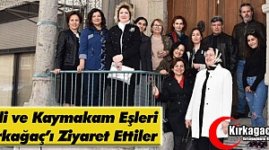 VALİ ve KAYMAKAM EŞLERİ KIRKAĞAÇ'I GEZDİLER