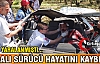 YARALI SÜRÜCÜ HAYATINI KAYBETTİ