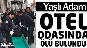 YAŞLI ADAM OTEL ODASINDA ÖLÜ BULUNDU