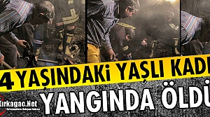 YAŞLI KADIN YANGINDA ÖLDÜ