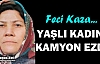 YAŞLI KADINI KAMYON EZDİ