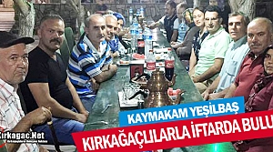 YEŞİLBAŞ KIRKAĞAÇLILARLA İFTARDA BULUŞTU