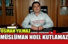 YILMAZ “MÜSLÜMAN NOEL KUTLAMAZ“