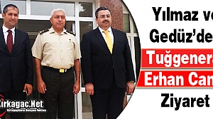 YILMAZ ve GEDÜZ’DEN TUĞGENERAL CAN’A ZİYARET