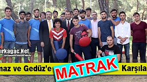 YILMAZ ve GEDÜZ’E “MATRAK” KARŞILAMA