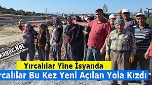 YIRCALILAR YENİ AÇILAN YOLA KIZDI