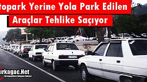 YOLA PARK EDİLEN ARAÇLAR TEHLİKE SAÇIYOR