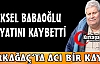 YÜKSEL BABAOĞLU HAYATINI KAYBETTİ