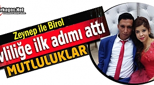 ZEYNEP ve BİROL EVLİLİĞE İLK ADIMI ATTILAR