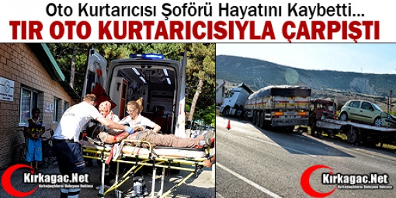 TIR OTO KURTARICISIYLA ÇARPIŞTI 1 ÖLÜ