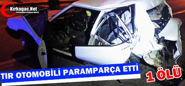 TIR OTOMOBİLİ PARAMPARÇA ETTİ 1 ÖLÜ