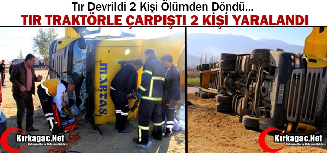 TIR TRAKTÖRLE ÇARPIŞTI 2 YARALI