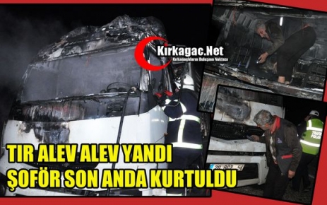 TIR YANDI ŞOFÖR SON ANDA KURTULDU