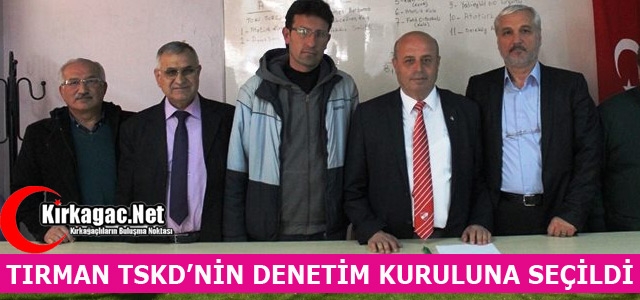 TIRMAN TSKD’NİN DENETİM KURULUNA SEÇİLDİ