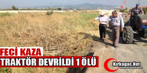 TRAKTÖR DEVRİLDİ 1 ÖLÜ