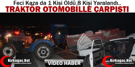 TRAKTÖR OTOMOBİL İLE ÇARPIŞTI 1 ÖLÜ 8 YARALI