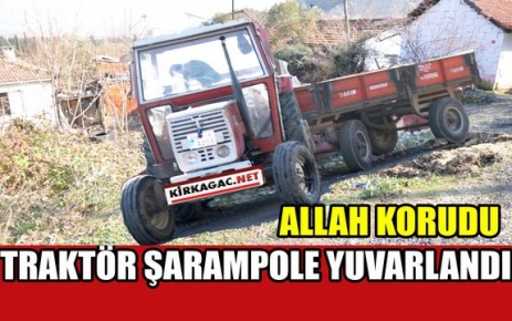 TRAKTÖR ŞARAMPOLE YUVARLANDI