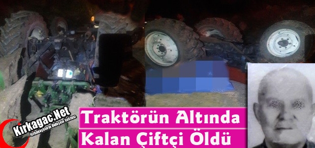 TRAKTÖRÜN ALTINDA KALAN ÇİFTÇİ HAYATINI KAYBETTİ