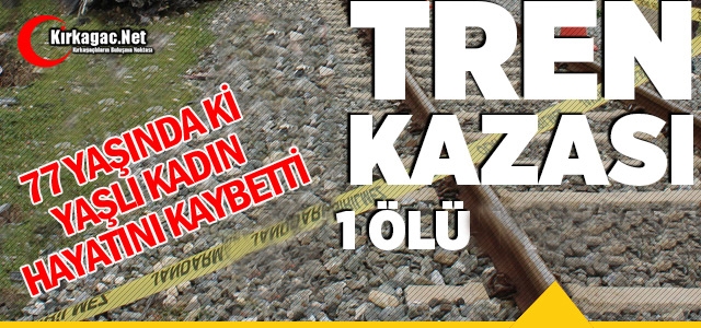 TREN YAŞLI KADINA ÇARPTI 1 ÖLÜ