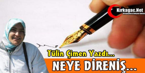 TÜLİN ÇİMEN “NEYE DİRENİŞ“