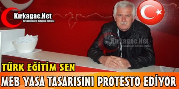 TÜRK EĞİTİM-SEN, MEB YASA TASARISINI PROTESTO EDİYOR