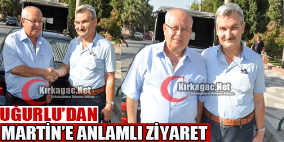 UĞURLU'DAN MARTİN'E ANLAMLI ZİYARET