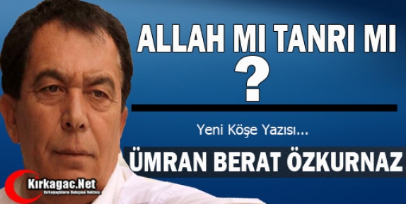 ÜMRAN BERAT ÖZKURNAZ “ALLAH MI TANRI MI ?“