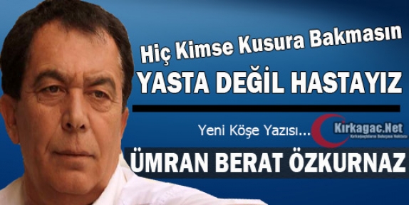 ÜMRAN BERAT ÖZKURNAZ “YASTA DEĞİL HASTAYIZ ?“