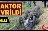 TRAKTÖR DEVRİLDİ 1 KİŞİ ÖLDÜ