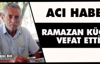 ACI HABER…RAMAZAN KÜÇÜK VEFAT ETTİ