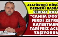 KAYIN “CANIM DOSTUM FERDİ ZEYREK’İ KAYBETMENİN TARİFSİZ ACISINI YAŞIYORUM”