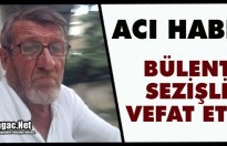 ACI HABER..BÜLENT SEZİŞLİ VEFAT ETTİ
