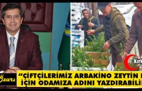 ÖZARI “ÇİFTÇİLERİMİZ ARBAKİNO ZEYTİN FİDANI İÇİN ODAMIZA ADINI YAZDIRABİLİRLER”