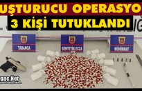 UYUŞTURUCU OPERASYONU 3 KİŞİ TUTUKLANDI